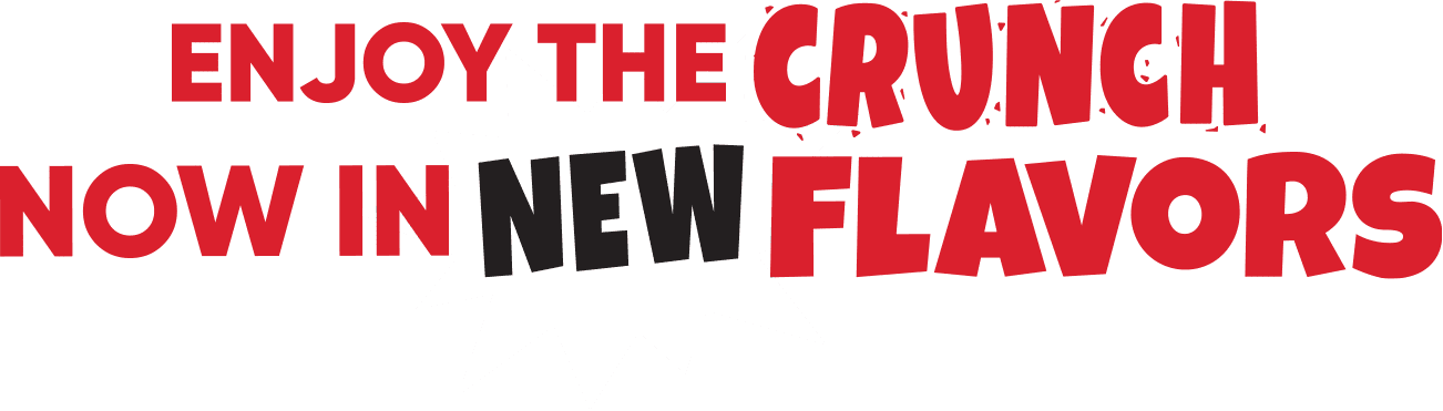 Enjoy the crunch now in NEW flavours